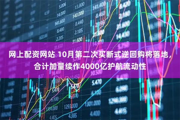 网上配资网站 10月第二次买断式逆回购将落地，合计加量续作4000亿护航流动性