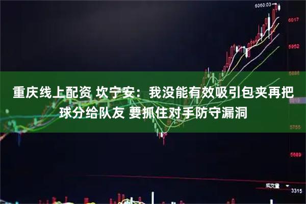 重庆线上配资 坎宁安：我没能有效吸引包夹再把球分给队友 要抓住对手防守漏洞